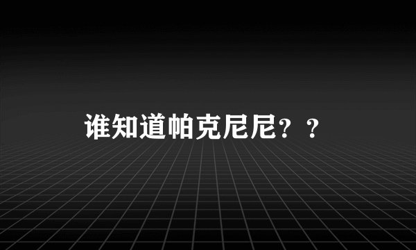 谁知道帕克尼尼？？