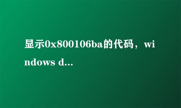 显示0x800106ba的代码，windows defender和安全中心无法启动,windows update出现80070422