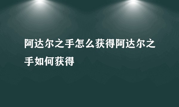 阿达尔之手怎么获得阿达尔之手如何获得