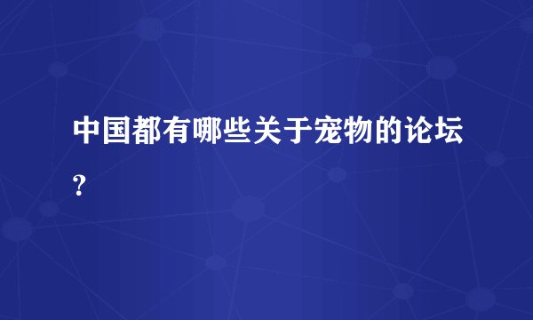 中国都有哪些关于宠物的论坛？