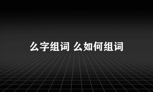 么字组词 么如何组词