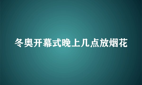冬奥开幕式晚上几点放烟花