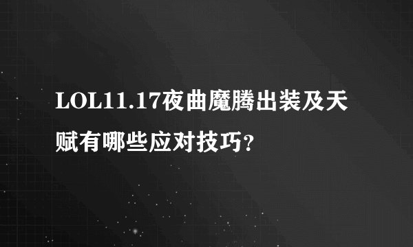 LOL11.17夜曲魔腾出装及天赋有哪些应对技巧？