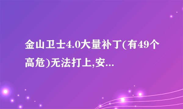 金山卫士4.0大量补丁(有49个高危)无法打上,安装失败！手动安装时提示“安装程序遇到错误：0xc8000222