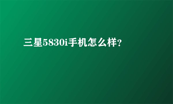 三星5830i手机怎么样？