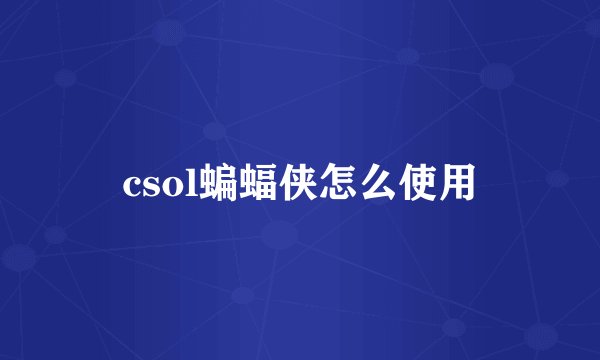 csol蝙蝠侠怎么使用