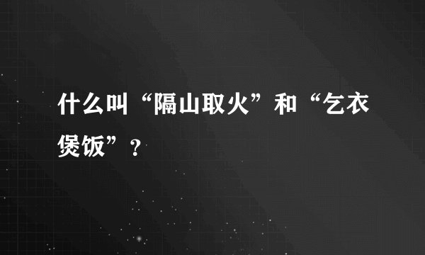 什么叫“隔山取火”和“乞衣煲饭”？