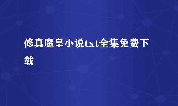 修真魔皇小说txt全集免费下载