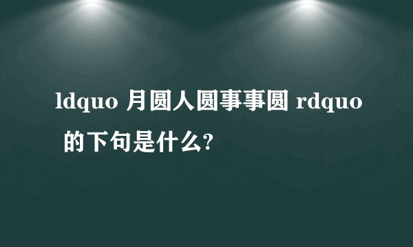 ldquo 月圆人圆事事圆 rdquo 的下句是什么?