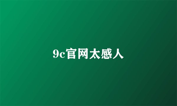 9c官网太感人