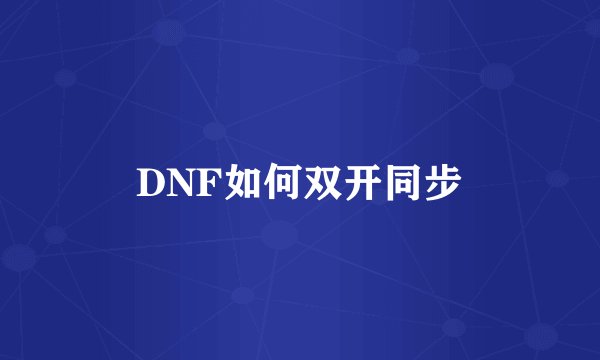 DNF如何双开同步
