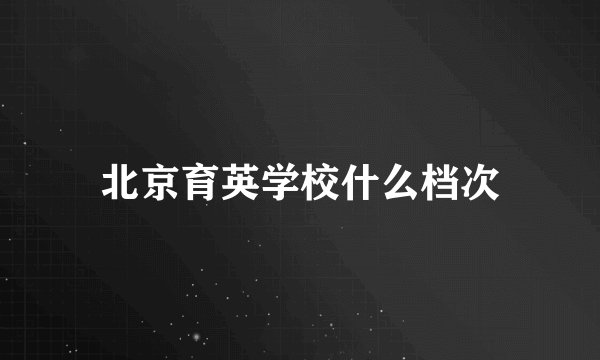 北京育英学校什么档次