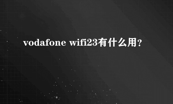 vodafone wifi23有什么用？