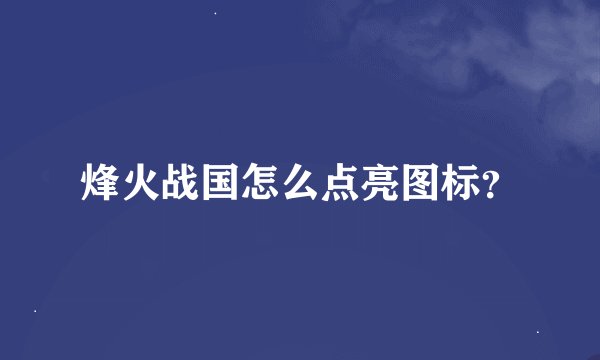 烽火战国怎么点亮图标？