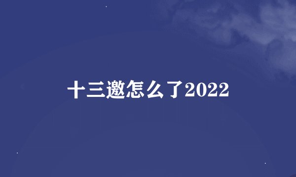 十三邀怎么了2022