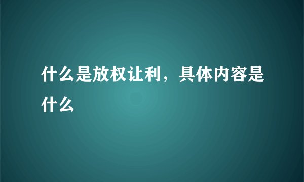 什么是放权让利，具体内容是什么