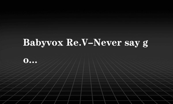 Babyvox Re.V-Never say goodbye 中文谐音歌词