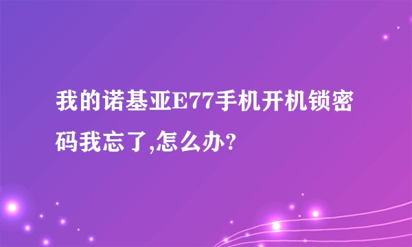 我的诺基亚E77手机开机锁密码我忘了,怎么办?