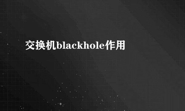 交换机blackhole作用
