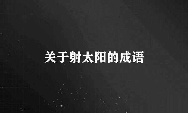 关于射太阳的成语