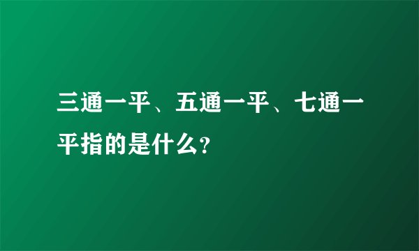 三通一平、五通一平、七通一平指的是什么？