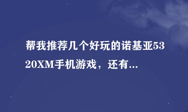 帮我推荐几个好玩的诺基亚5320XM手机游戏，还有哪个打字快适合5320XM机型