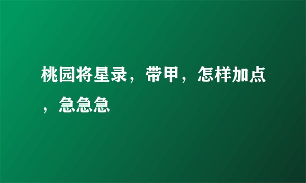 桃园将星录，带甲，怎样加点，急急急
