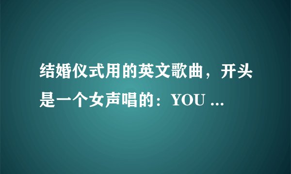 结婚仪式用的英文歌曲，开头是一个女声唱的：YOU alwanys on my mine.这是什么歌？跪求！！！