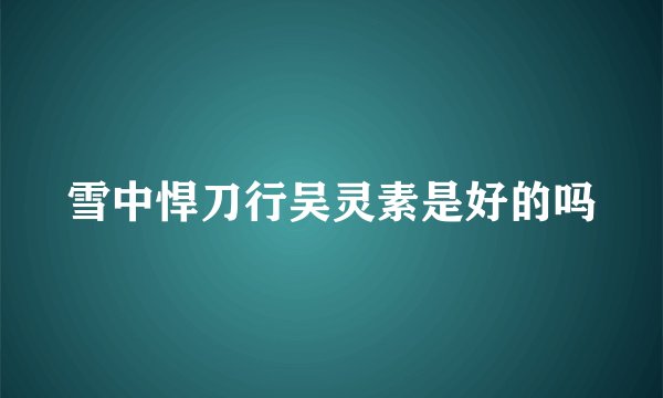 雪中悍刀行吴灵素是好的吗