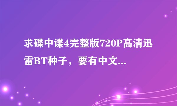 求碟中谍4完整版720P高清迅雷BT种子，要有中文字幕，84477043@qq.com