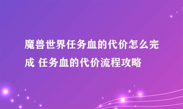 魔兽世界任务血的代价怎么完成 任务血的代价流程攻略