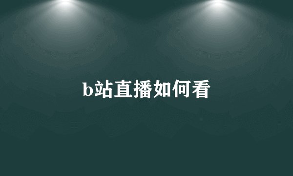 b站直播如何看