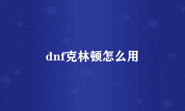 dnf克林顿怎么用