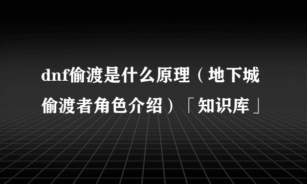dnf偷渡是什么原理（地下城偷渡者角色介绍）「知识库」