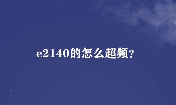 e2140的怎么超频？