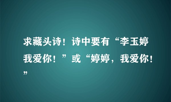 求藏头诗！诗中要有“李玉婷我爱你！”或“婷婷，我爱你！”