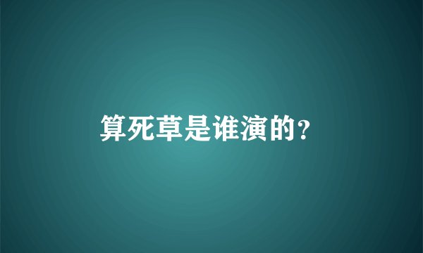 算死草是谁演的？