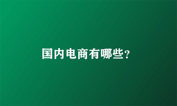 国内电商有哪些？