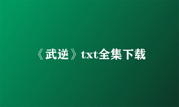 《武逆》txt全集下载