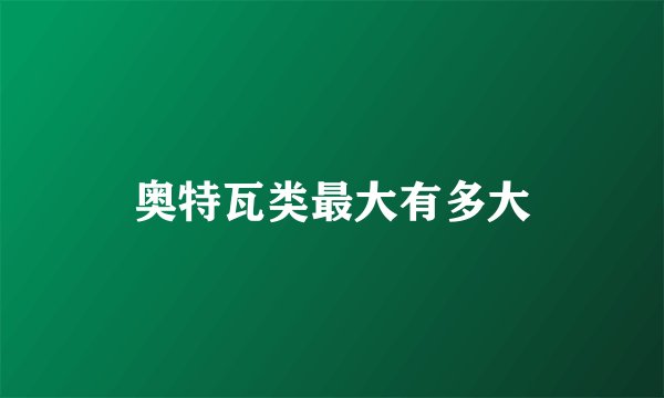 奥特瓦类最大有多大