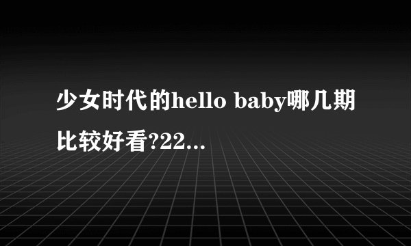 少女时代的hello baby哪几期比较好看?22集实在太多了…