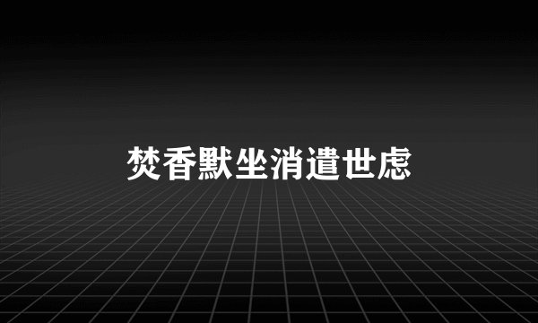 焚香默坐消遣世虑