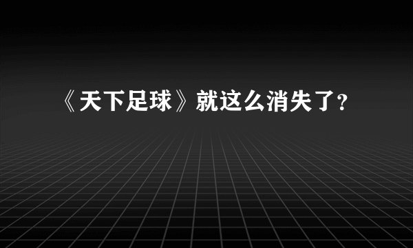 《天下足球》就这么消失了？