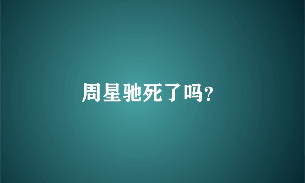 周星驰死了吗？