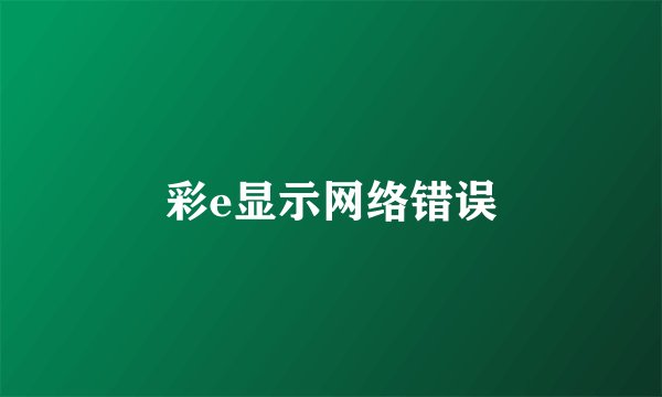 彩e显示网络错误