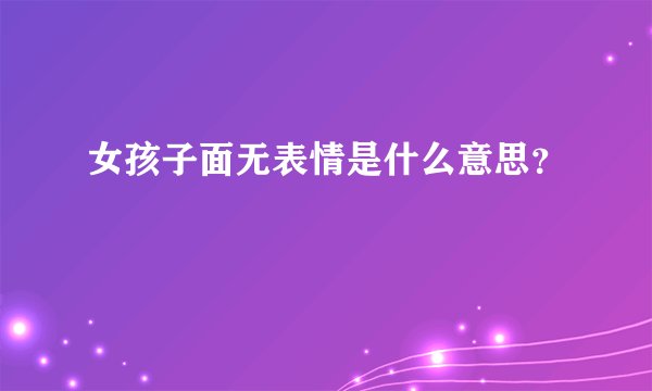 女孩子面无表情是什么意思？
