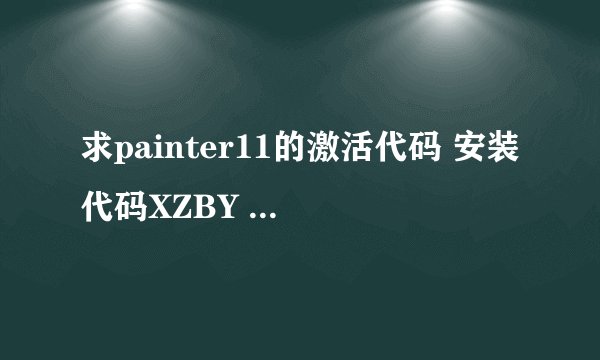 求painter11的激活代码 安装代码XZBY Q2JR RN72 PSMJ QGRT 序列号PF11RNH-PBBYTQX-DVH4KPC-E8ATLGC 谢啦