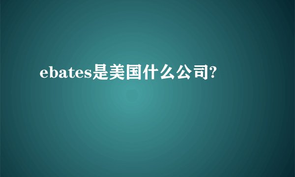 ebates是美国什么公司?