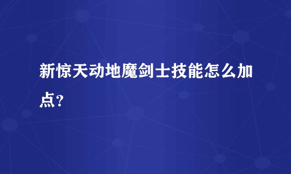 新惊天动地魔剑士技能怎么加点？