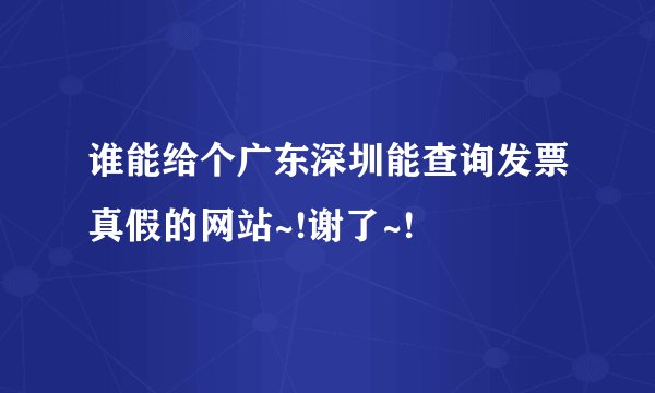 谁能给个广东深圳能查询发票真假的网站~!谢了~!
